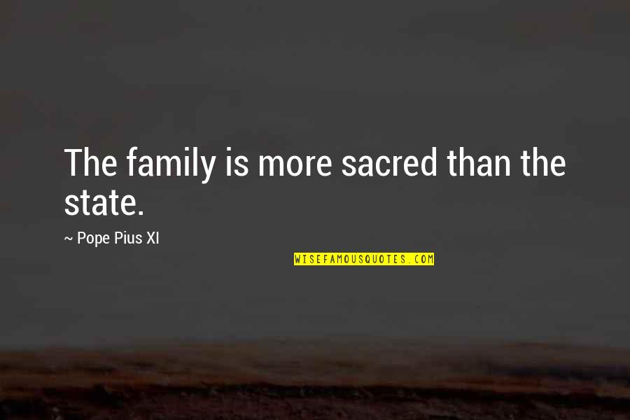 Cdx Na Ig Quote Quotes By Pope Pius XI: The family is more sacred than the state.