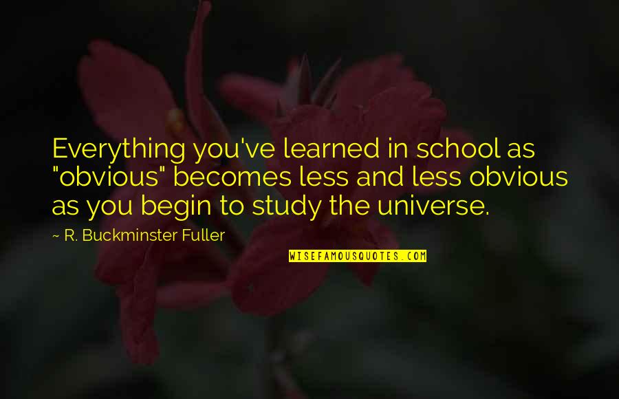 Cdx Na Ig Quote Quotes By R. Buckminster Fuller: Everything you've learned in school as "obvious" becomes