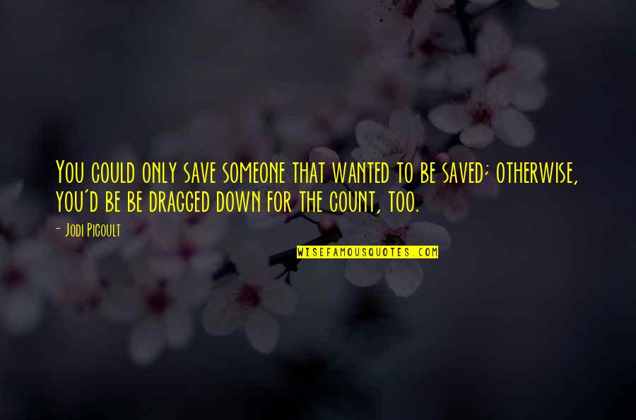 Cdx Na Ig Quotes By Jodi Picoult: You could only save someone that wanted to
