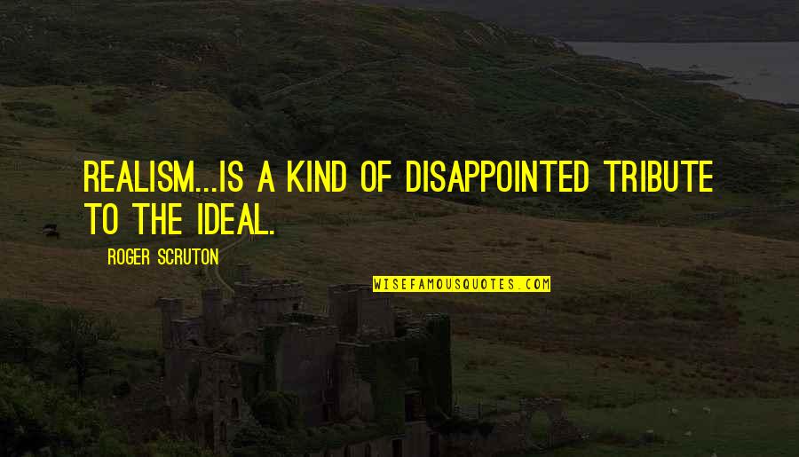 Ce 94 Cf 8e Cf 81 Ce B9 Ce B1 Quotes By Roger Scruton: Realism...is a kind of disappointed tribute to the Ce 94 Cf 8e Cf 81 Ce B9 Ce B1 Quotes By Roger Scruton: Realism...is a kind of disappointed tribute to the