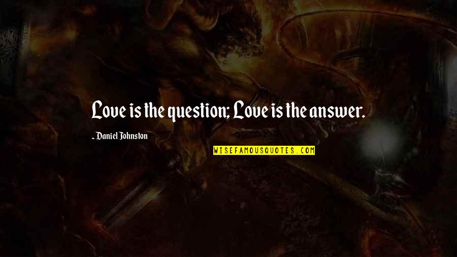 Ce Collective Evolution Quotes By Daniel Johnston: Love is the question; Love is the answer.