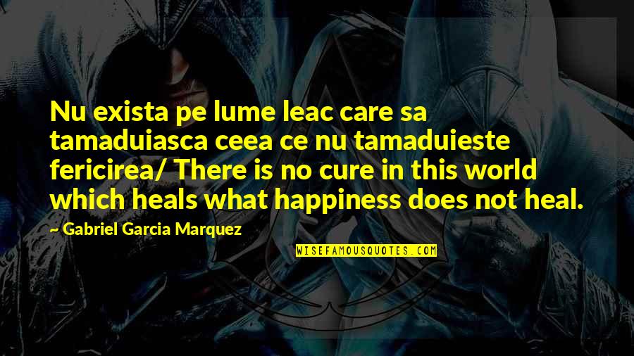 Ce D'oh Quotes By Gabriel Garcia Marquez: Nu exista pe lume leac care sa tamaduiasca