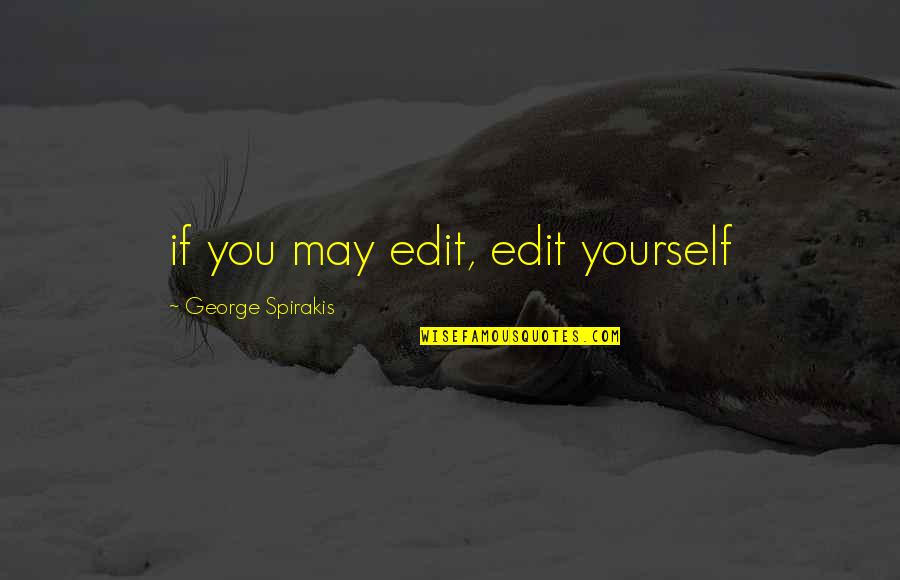 Ce D'oh Quotes By George Spirakis: if you may edit, edit yourself