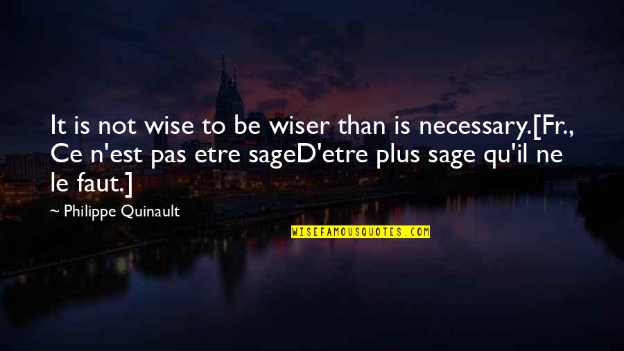 Ce D'oh Quotes By Philippe Quinault: It is not wise to be wiser than