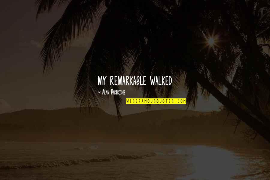 Ce Plaza Quotes By Alan Partridge: my remarkable walked Ce Plaza Quotes By Alan Partridge: my remarkable walked