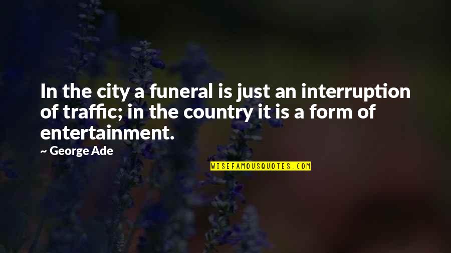 Cea Online Quotes By George Ade: In the city a funeral is just an Cea Online Quotes By George Ade: In the city a funeral is just an