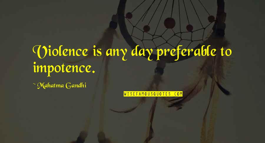 Cealdish Quotes By Mahatma Gandhi: Violence is any day preferable to impotence.