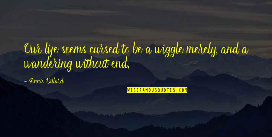 Ceallach Gibbons Quotes By Annie Dillard: Our life seems cursed to be a wiggle