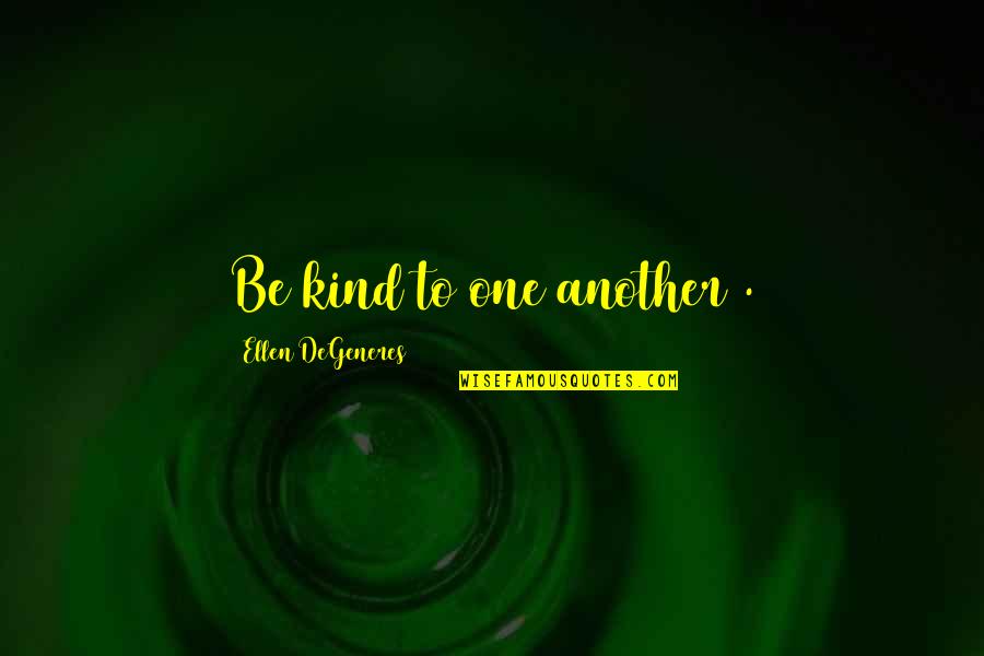 Ceanosis Quotes By Ellen DeGeneres: Be kind to one another .