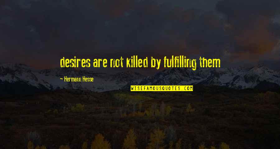 Ceasar Reyes Quotes By Hermann Hesse: desires are not killed by fulfilling them
