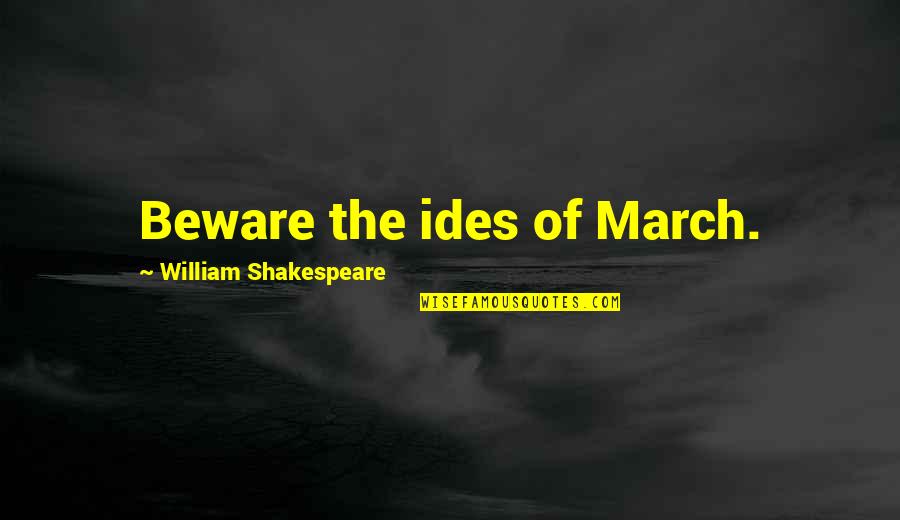 Ceasar's Quotes By William Shakespeare: Beware the ides of March.