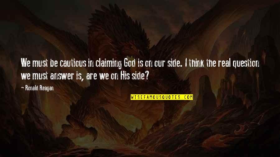 Cease And Desist Quotes By Ronald Reagan: We must be cautious in claiming God is Cease And Desist Quotes By Ronald Reagan: We must be cautious in claiming God is