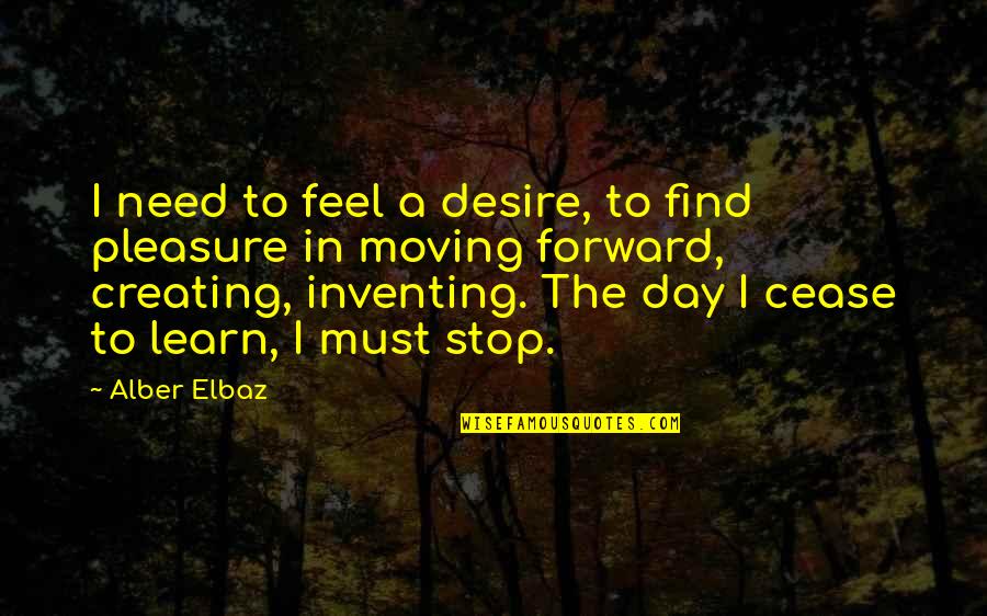 Cease The Day Quotes By Alber Elbaz: I need to feel a desire, to find