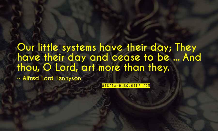 Cease The Day Quotes By Alfred Lord Tennyson: Our little systems have their day; They have