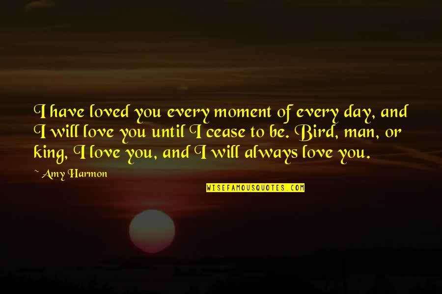 Cease The Day Quotes By Amy Harmon: I have loved you every moment of every