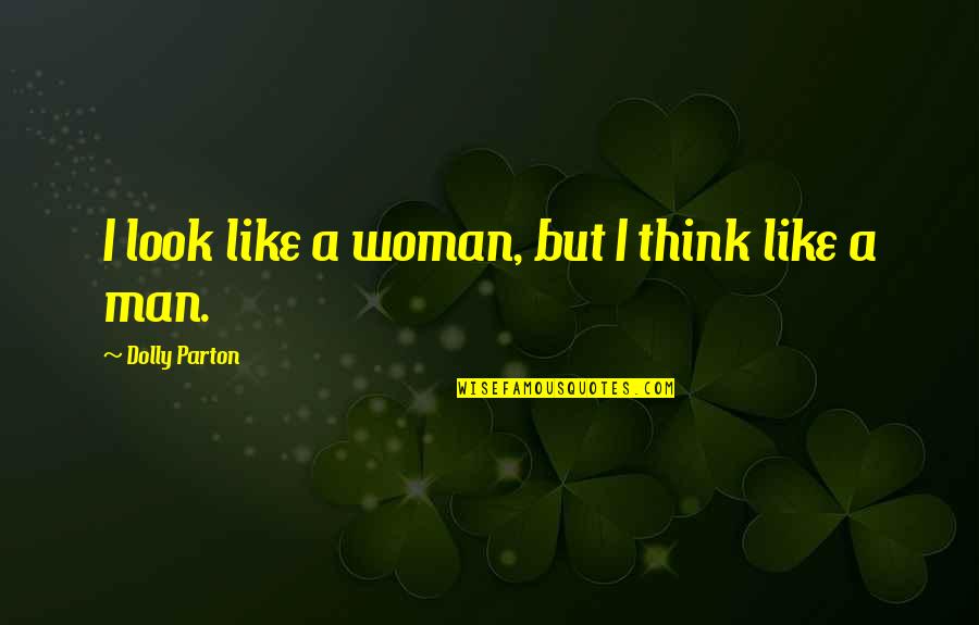 Cease The Day Quotes By Dolly Parton: I look like a woman, but I think