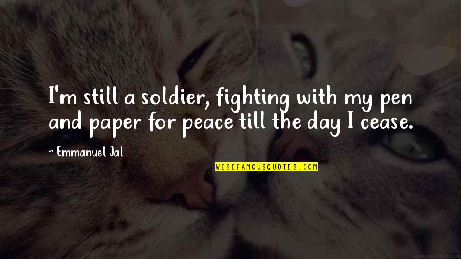 Cease The Day Quotes By Emmanuel Jal: I'm still a soldier, fighting with my pen