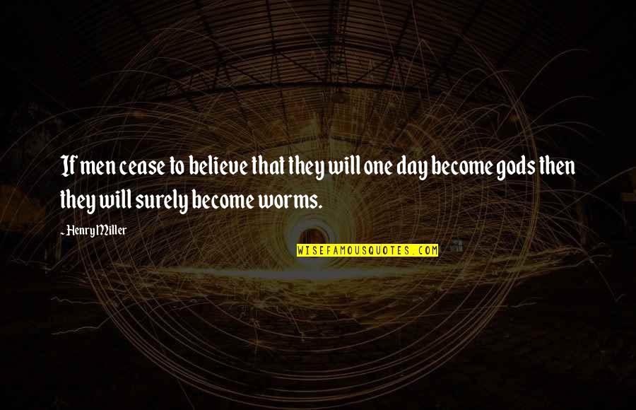 Cease The Day Quotes By Henry Miller: If men cease to believe that they will