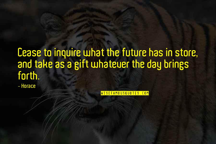 Cease The Day Quotes By Horace: Cease to inquire what the future has in