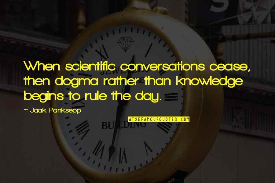 Cease The Day Quotes By Jaak Panksepp: When scientific conversations cease, then dogma rather than