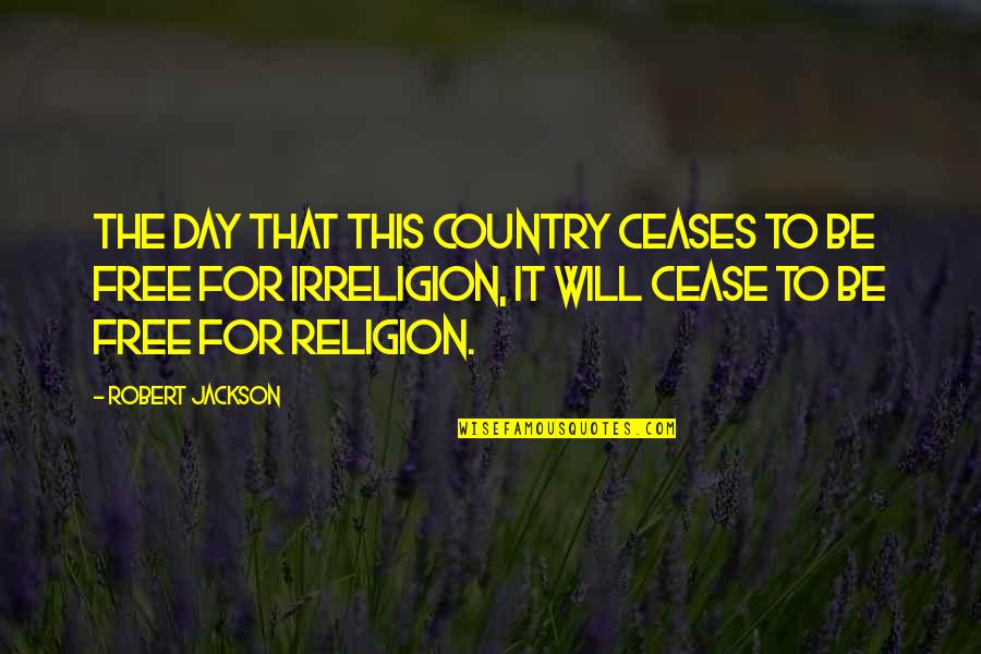 Cease The Day Quotes By Robert Jackson: The day that this country ceases to be