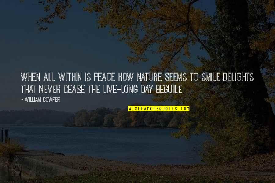 Cease The Day Quotes By William Cowper: When all within is peace How nature seems