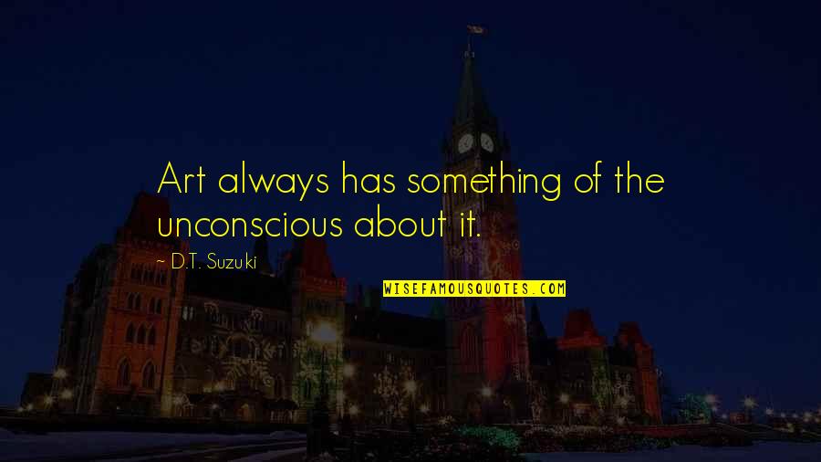 Cease To Amaze Me Quotes By D.T. Suzuki: Art always has something of the unconscious about Cease To Amaze Me Quotes By D.T. Suzuki: Art always has something of the unconscious about