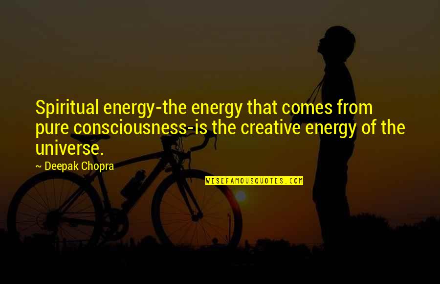 Cease To Amaze Me Quotes By Deepak Chopra: Spiritual energy-the energy that comes from pure consciousness-is Cease To Amaze Me Quotes By Deepak Chopra: Spiritual energy-the energy that comes from pure consciousness-is