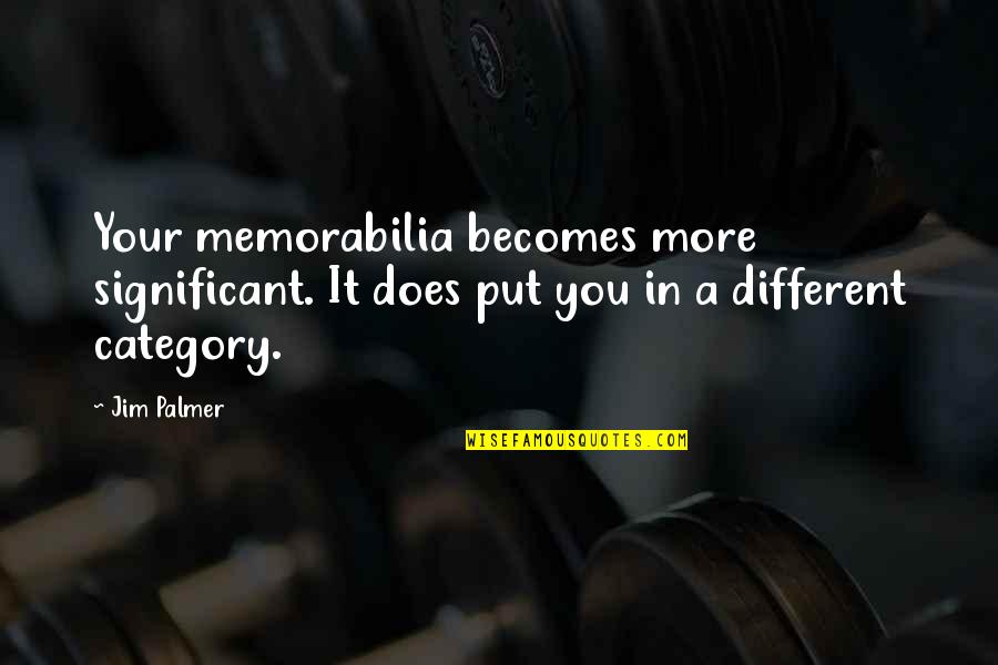 Cease To Amaze Me Quotes By Jim Palmer: Your memorabilia becomes more significant. It does put