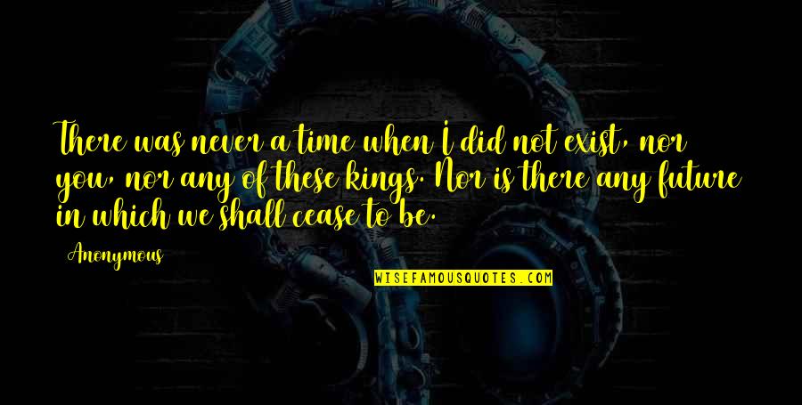 Cease To Exist Quotes By Anonymous: There was never a time when I did