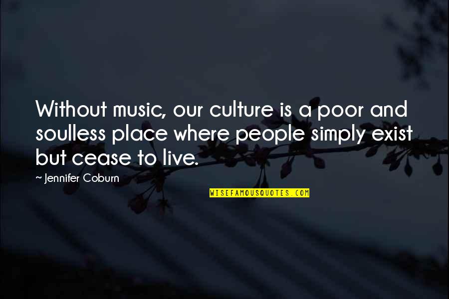 Cease To Exist Quotes By Jennifer Coburn: Without music, our culture is a poor and