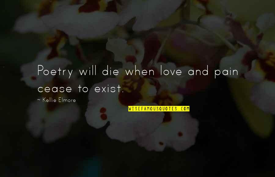 Cease To Exist Quotes By Kellie Elmore: Poetry will die when love and pain cease