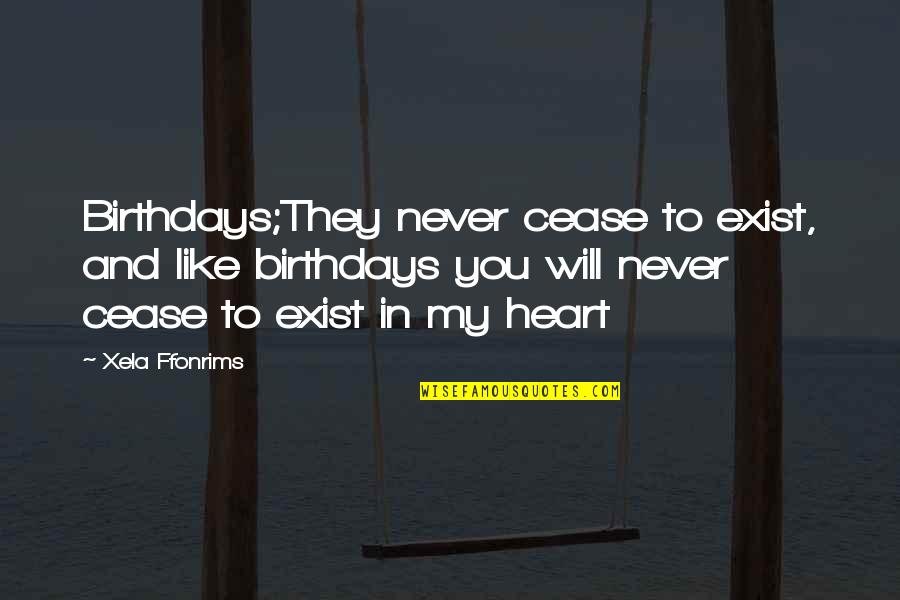 Cease To Exist Quotes By Xela Ffonrims: Birthdays;They never cease to exist, and like birthdays