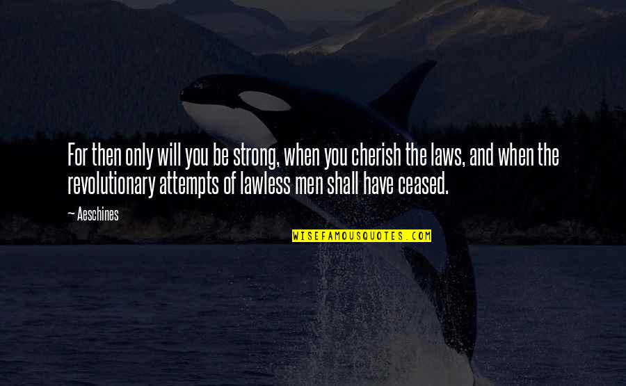 Ceased Quotes By Aeschines: For then only will you be strong, when