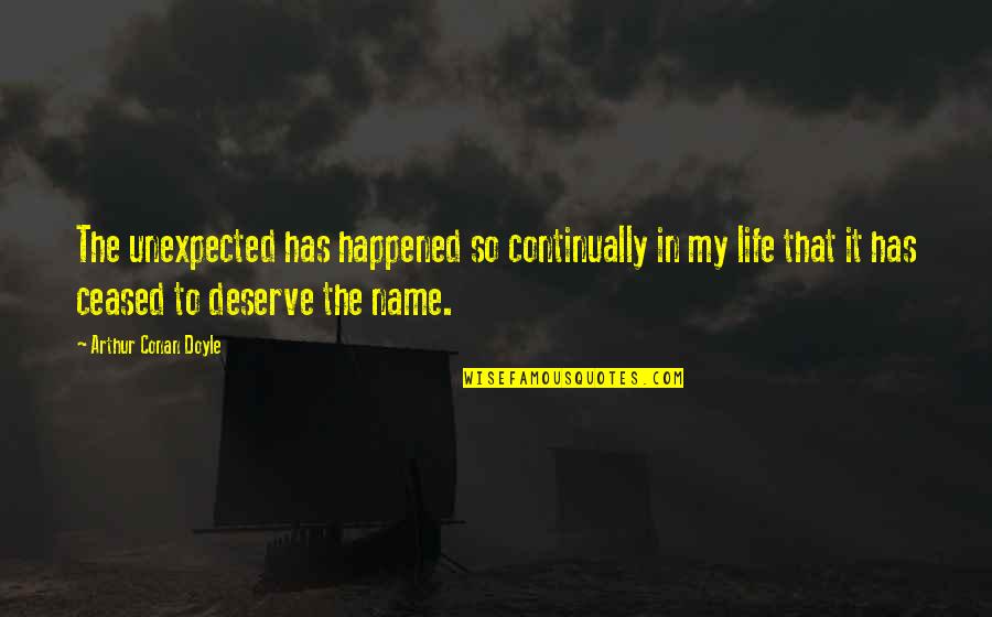 Ceased Quotes By Arthur Conan Doyle: The unexpected has happened so continually in my