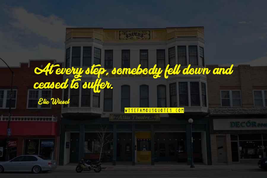 Ceased Quotes By Elie Wiesel: At every step, somebody fell down and ceased