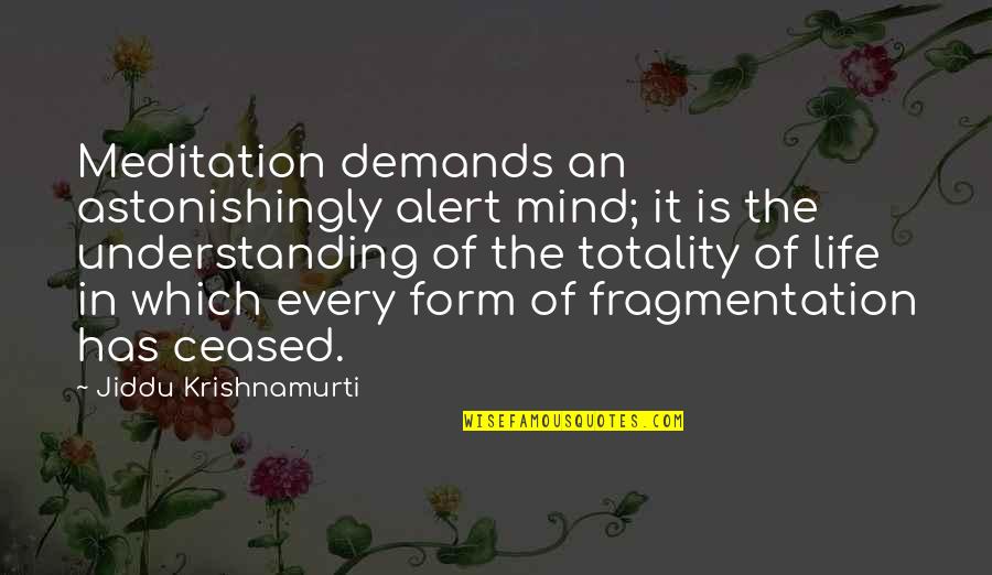 Ceased Quotes By Jiddu Krishnamurti: Meditation demands an astonishingly alert mind; it is