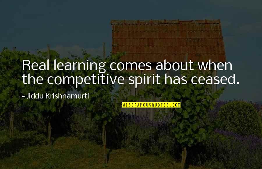 Ceased Quotes By Jiddu Krishnamurti: Real learning comes about when the competitive spirit
