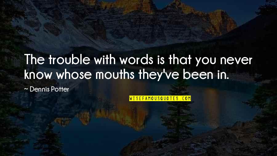 Ceased To Exist Quotes By Dennis Potter: The trouble with words is that you never