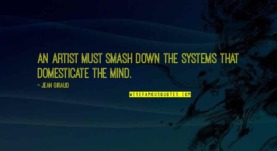 Ceased To Exist Quotes By Jean Giraud: An artist must smash down the systems that
