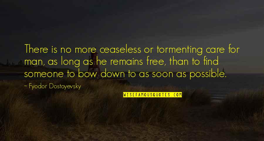 Ceaseless Quotes By Fyodor Dostoyevsky: There is no more ceaseless or tormenting care