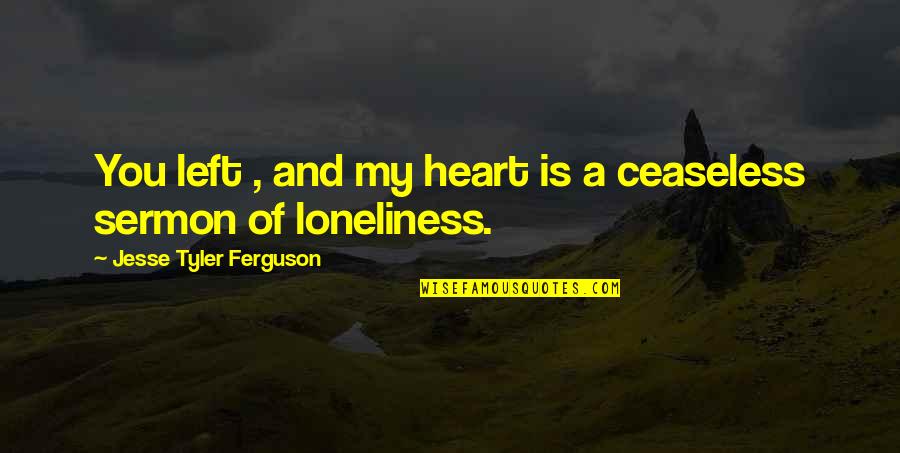 Ceaseless Quotes By Jesse Tyler Ferguson: You left , and my heart is a