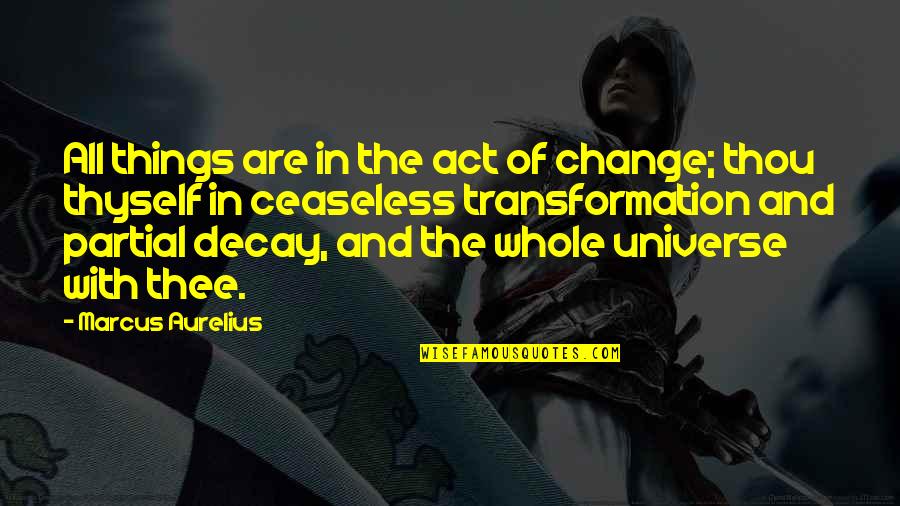 Ceaseless Quotes By Marcus Aurelius: All things are in the act of change;