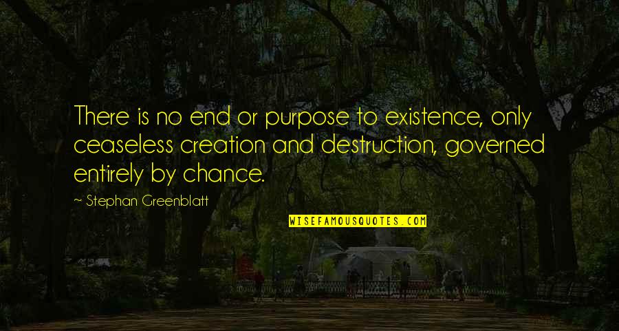 Ceaseless Quotes By Stephan Greenblatt: There is no end or purpose to existence,