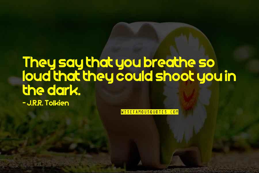 Ceaselessly Origin Quotes By J.R.R. Tolkien: They say that you breathe so loud that