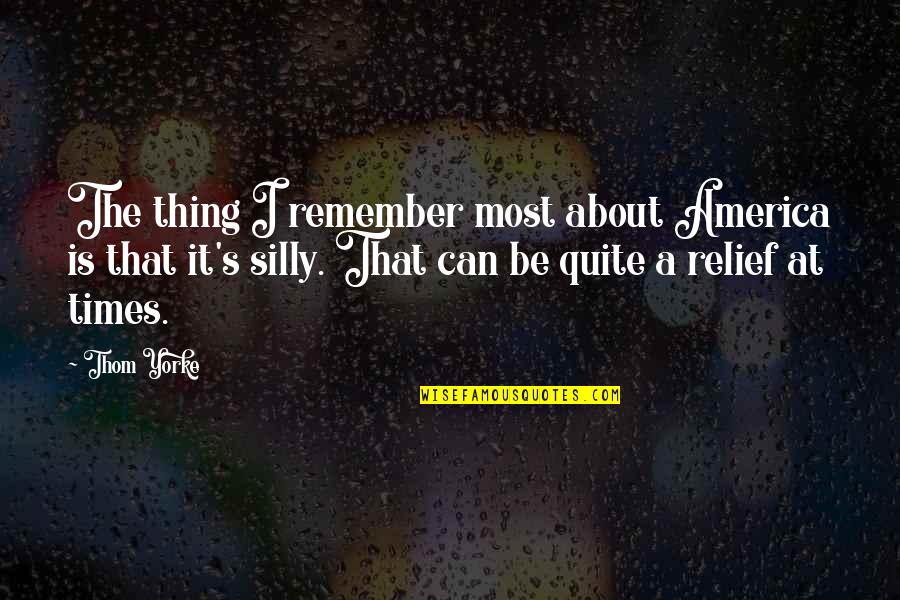 Ceaselessly Synonym Quotes By Thom Yorke: The thing I remember most about America is Ceaselessly Synonym Quotes By Thom Yorke: The thing I remember most about America is