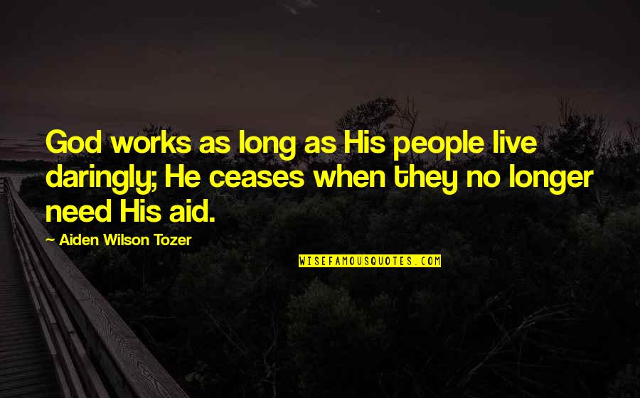 Ceases Quotes By Aiden Wilson Tozer: God works as long as His people live