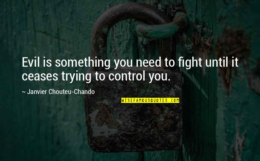 Ceases Quotes By Janvier Chouteu-Chando: Evil is something you need to fight until