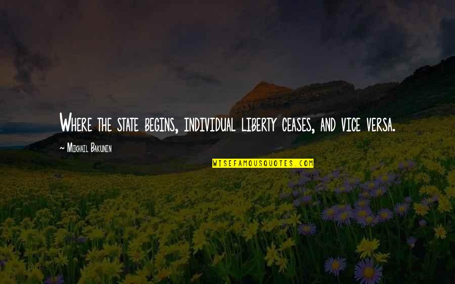 Ceases Quotes By Mikhail Bakunin: Where the state begins, individual liberty ceases, and