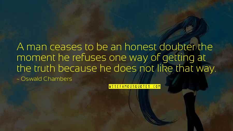 Ceases Quotes By Oswald Chambers: A man ceases to be an honest doubter